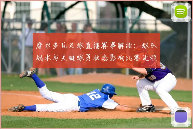 摩尔多瓦足球直播赛事解读：球队战术与关键球员状态影响比赛进程